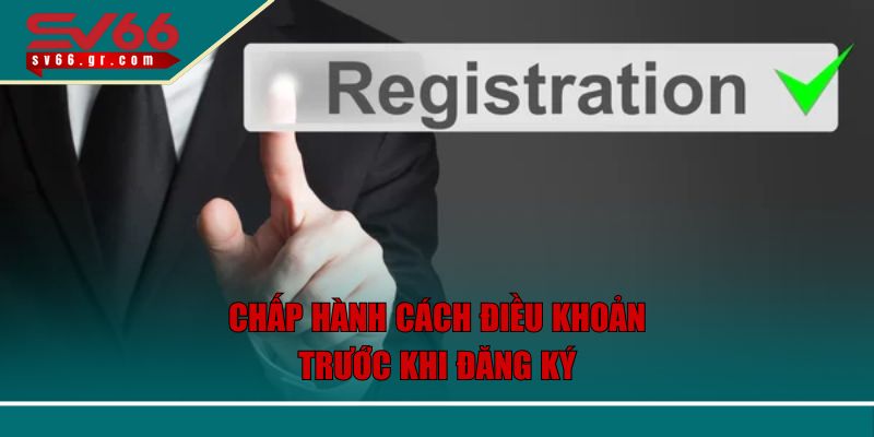 Chấp hành mọi điều khoản trước khi đăng ký