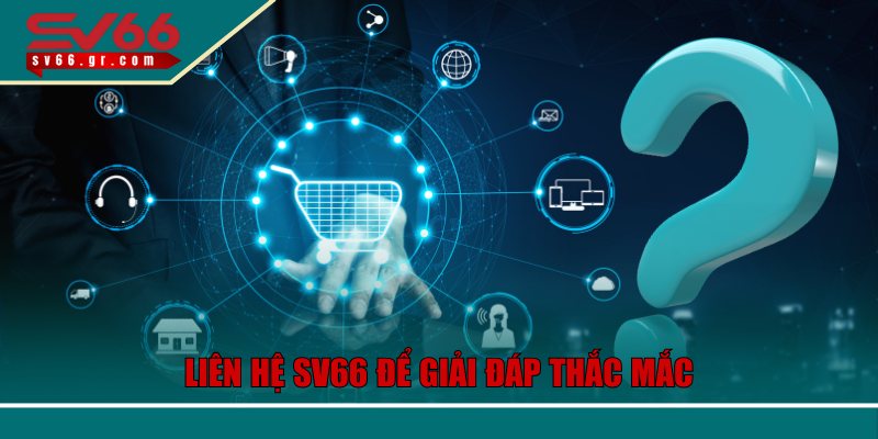 Liên hệ SV66 để giải đáp thắc mắc nhanh chóng