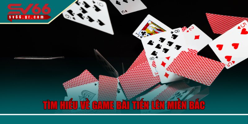 Tìm hiểu về game bài tiến lên miền Bắc SV66
